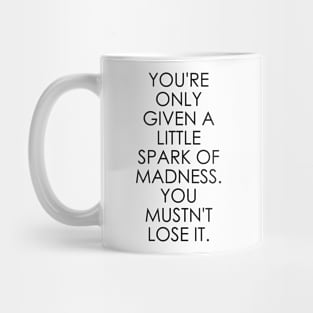 You're Only Given a Little Spark of Madness You Mustn't Lose It Mug